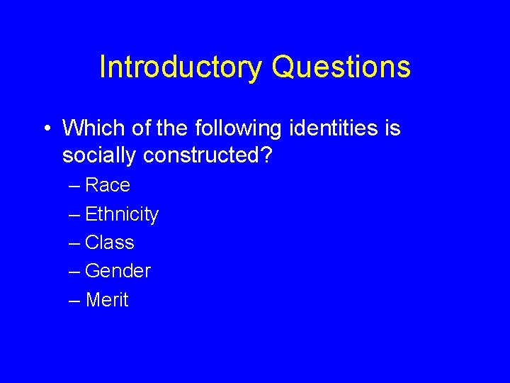 Introductory Questions • Which of the following identities is socially constructed? – Race –