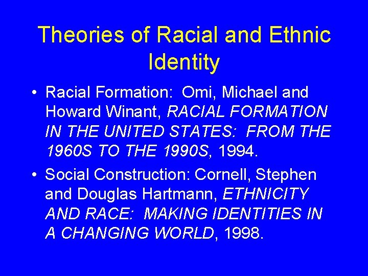 Theories of Racial and Ethnic Identity • Racial Formation: Omi, Michael and Howard Winant,