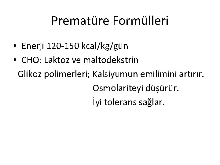 Prematüre Formülleri • Enerji 120 -150 kcal/kg/gün • CHO: Laktoz ve maltodekstrin Glikoz polimerleri;