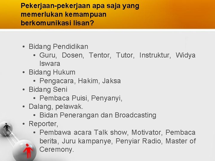 Pekerjaan-pekerjaan apa saja yang memerlukan kemampuan berkomunikasi lisan? • Bidang Pendidikan • Guru, Dosen,