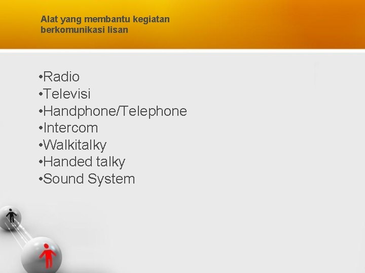 Alat yang membantu kegiatan berkomunikasi lisan • Radio • Televisi • Handphone/Telephone • Intercom