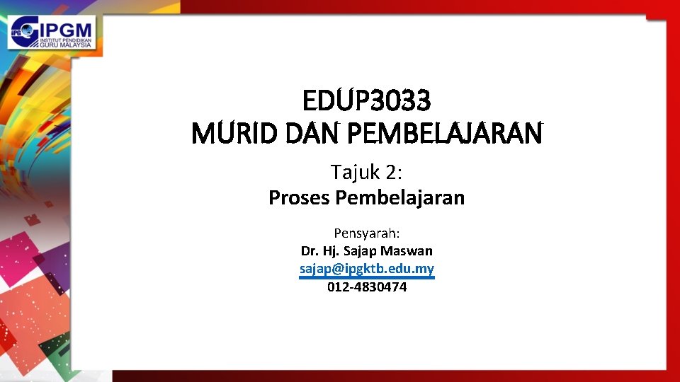EDUP 3033 MURID DAN PEMBELAJARAN Tajuk 2: Proses Pembelajaran Pensyarah: Dr. Hj. Sajap Maswan