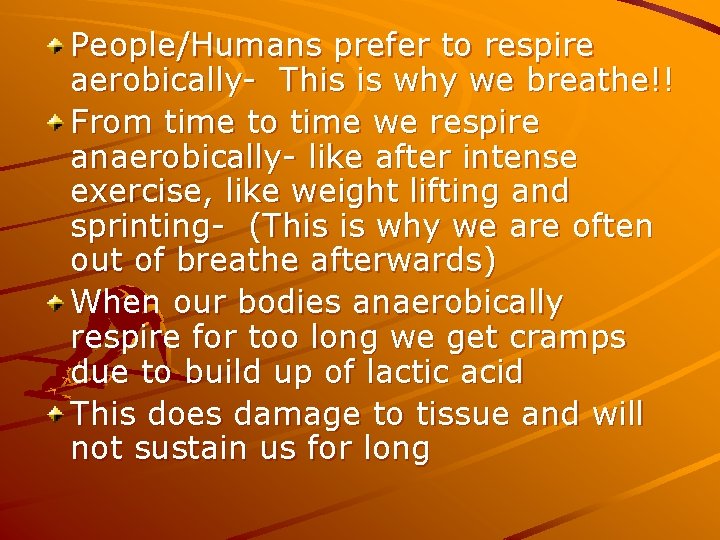 People/Humans prefer to respire aerobically- This is why we breathe!! From time to time