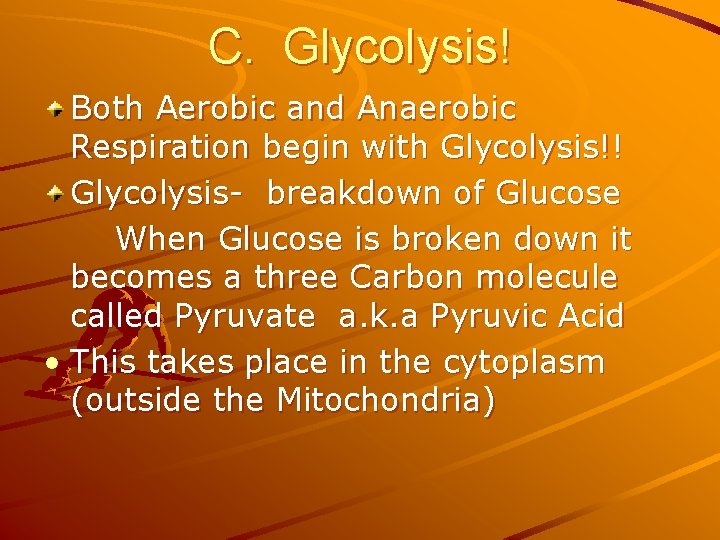 C. Glycolysis! Both Aerobic and Anaerobic Respiration begin with Glycolysis!! Glycolysis- breakdown of Glucose