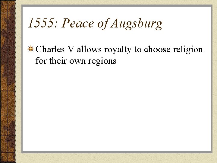 1555: Peace of Augsburg Charles V allows royalty to choose religion for their own