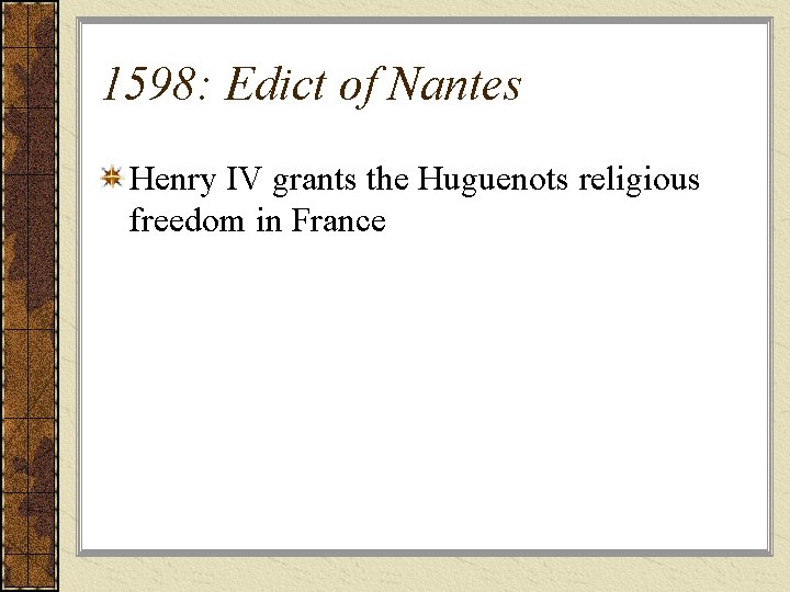 1598: Edict of Nantes Henry IV grants the Huguenots religious freedom in France 