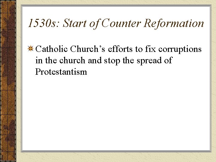 1530 s: Start of Counter Reformation Catholic Church’s efforts to fix corruptions in the