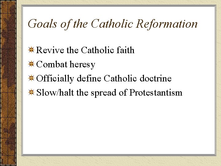 Goals of the Catholic Reformation Revive the Catholic faith Combat heresy Officially define Catholic