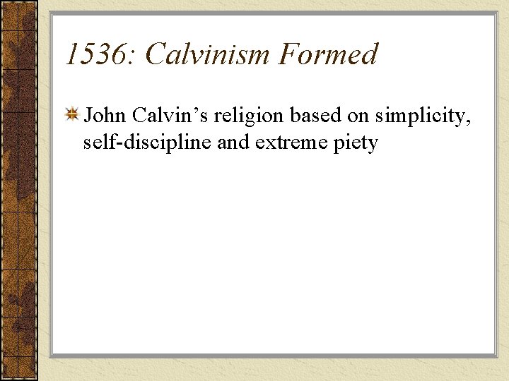 1536: Calvinism Formed John Calvin’s religion based on simplicity, self-discipline and extreme piety 