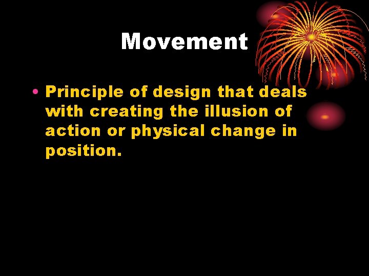 Movement • Principle of design that deals with creating the illusion of action or