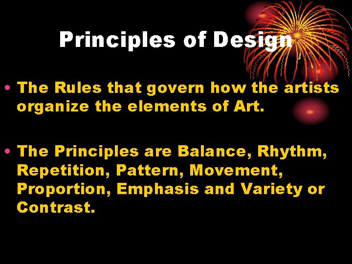 Principles of Design • The Rules that govern how the artists organize the elements