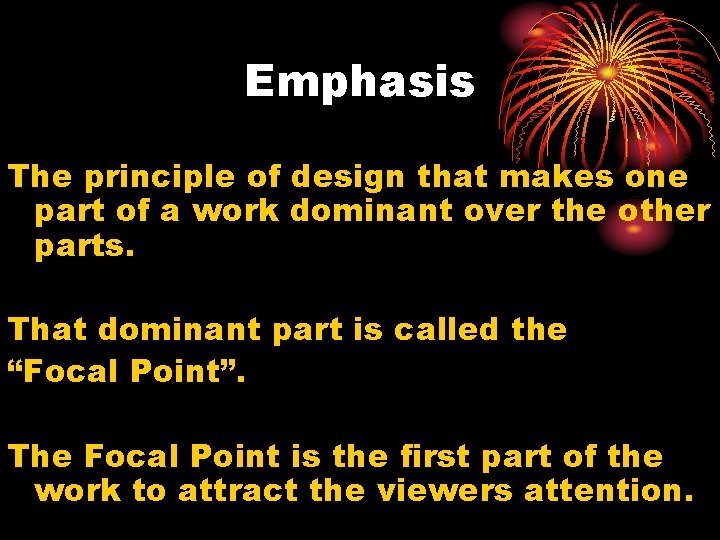 Emphasis The principle of design that makes one part of a work dominant over