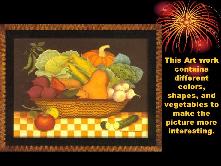 This Art work contains different colors, shapes, and vegetables to make the picture more