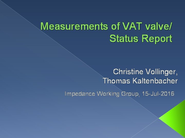 Measurements of VAT valve/ Status Report Christine Vollinger, Thomas Kaltenbacher Impedance Working Group, 15
