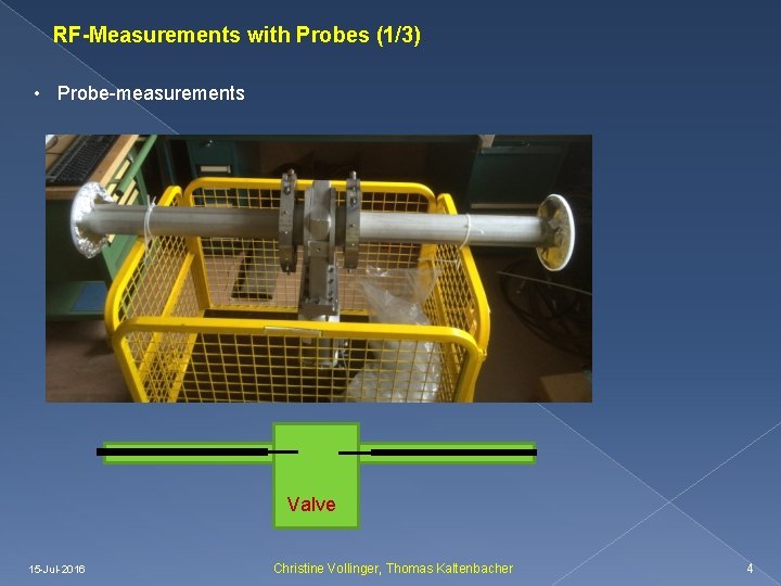 RF-Measurements with Probes (1/3) • Probe-measurements Valve 15 -Jul-2016 Christine Vollinger, Thomas Kaltenbacher 4