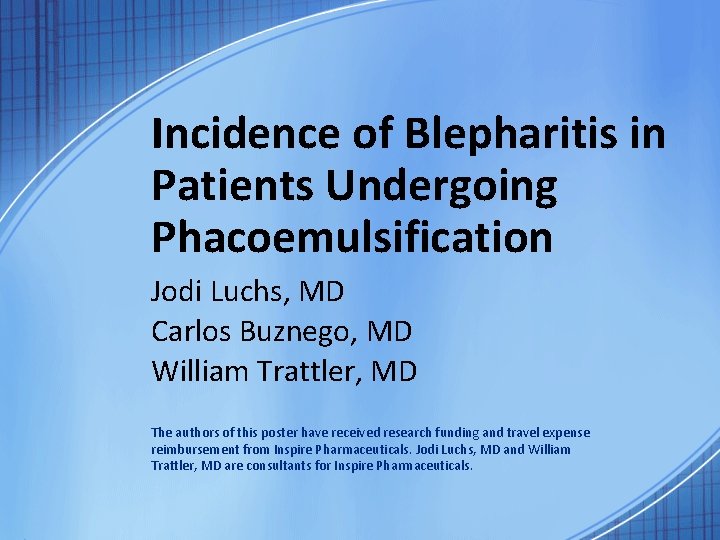 Incidence of Blepharitis in Patients Undergoing Phacoemulsification Jodi Luchs, MD Carlos Buznego, MD William