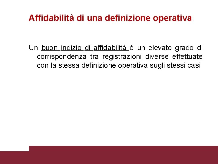 Affidabilità di una definizione operativa Un buon indizio di affidabilità è un elevato grado