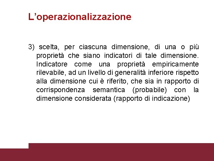 L’operazionalizzazione 3) scelta, per ciascuna dimensione, di una o più proprietà che siano indicatori