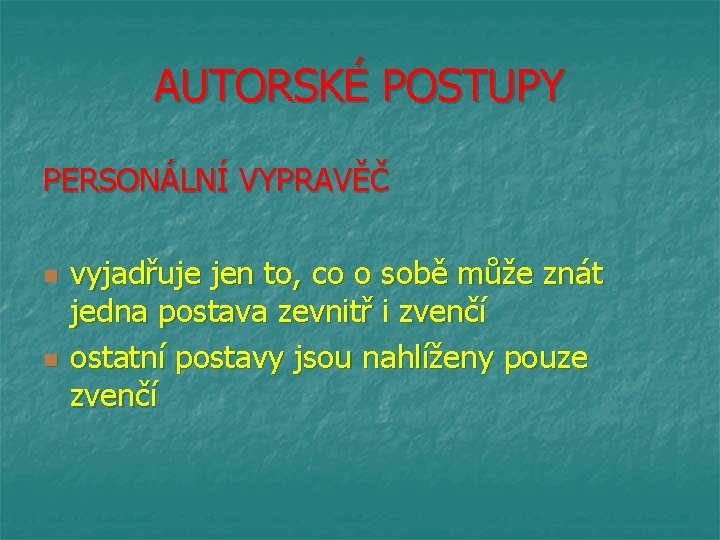 AUTORSKÉ POSTUPY PERSONÁLNÍ VYPRAVĚČ n n vyjadřuje jen to, co o sobě může znát