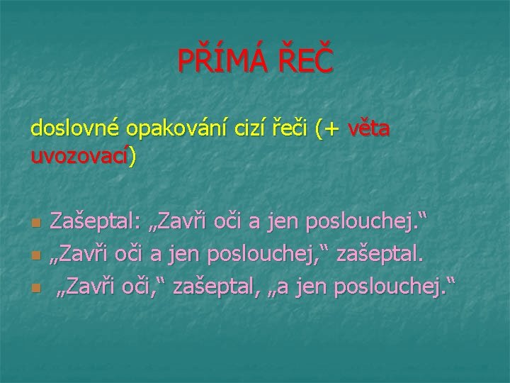 PŘÍMÁ ŘEČ doslovné opakování cizí řeči (+ věta uvozovací) n n n Zašeptal: „Zavři