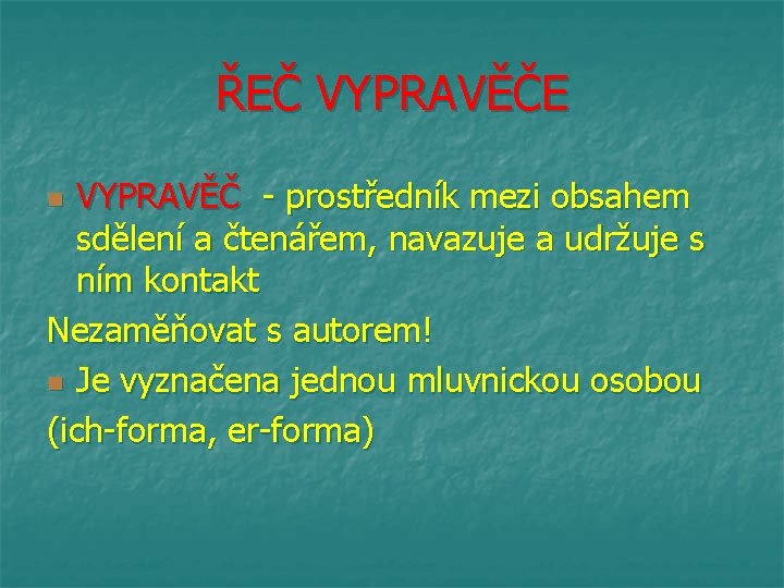 ŘEČ VYPRAVĚČE VYPRAVĚČ - prostředník mezi obsahem sdělení a čtenářem, navazuje a udržuje s