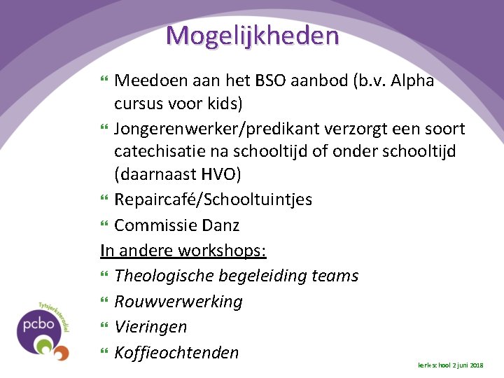 Mogelijkheden Meedoen aan het BSO aanbod (b. v. Alpha cursus voor kids) Jongerenwerker/predikant verzorgt