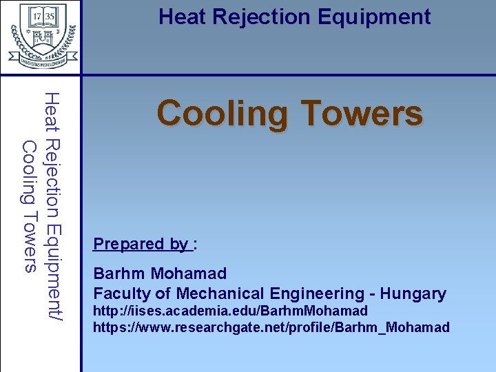 Heat Rejection Equipment/ Cooling Towers Prepared by : Barhm Mohamad Faculty of Mechanical Engineering