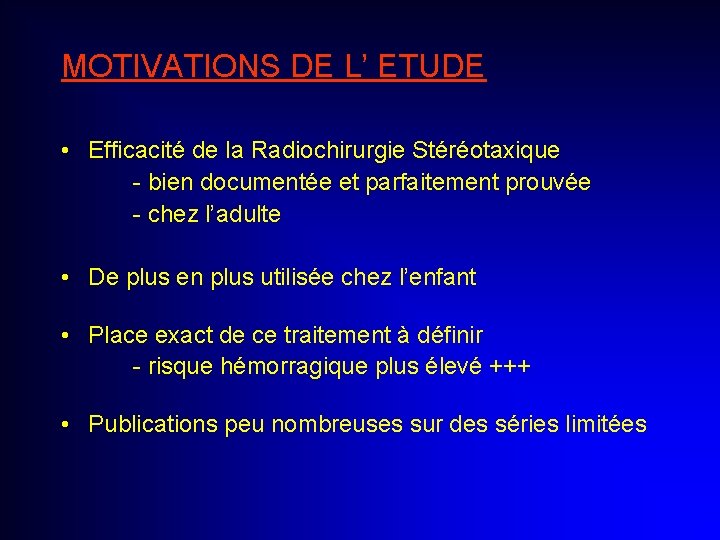 MOTIVATIONS DE L’ ETUDE • Efficacité de la Radiochirurgie Stéréotaxique - bien documentée et