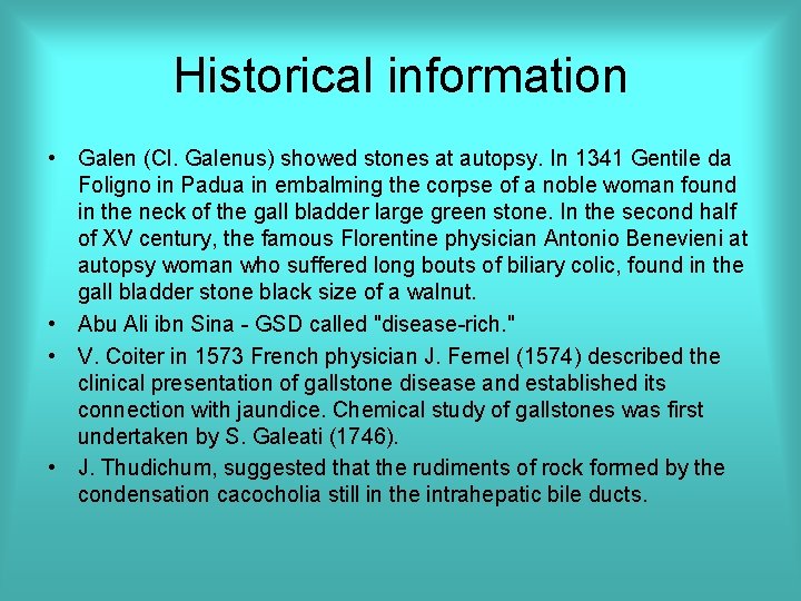 Historical information • Galen (Cl. Galenus) showed stones at autopsy. In 1341 Gentile da