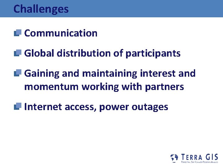 Challenges Communication Global distribution of participants Gaining and maintaining interest and momentum working with