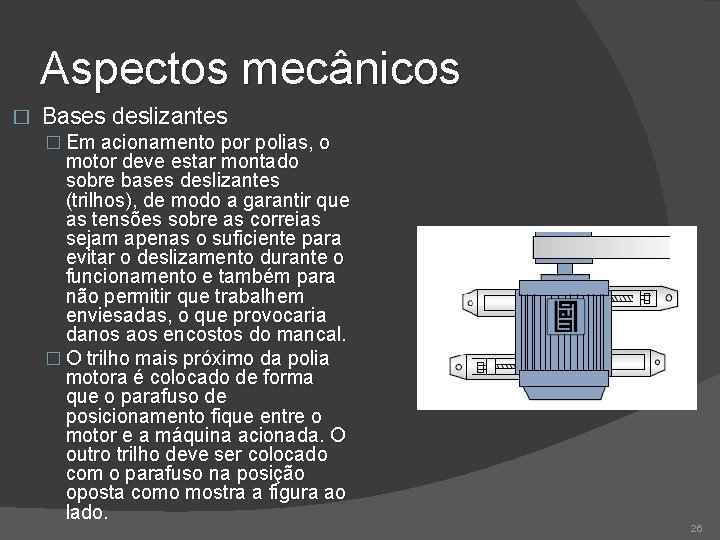 Aspectos mecânicos � Bases deslizantes � Em acionamento por polias, o motor deve estar