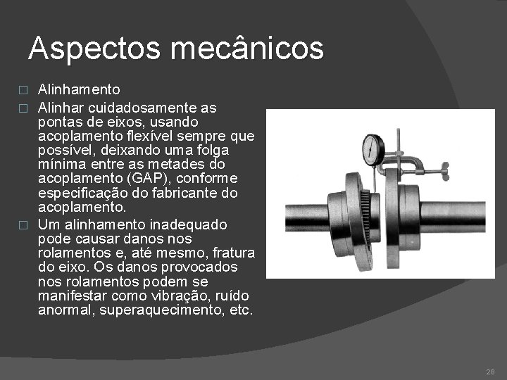 Aspectos mecânicos Alinhamento Alinhar cuidadosamente as pontas de eixos, usando acoplamento flexível sempre que