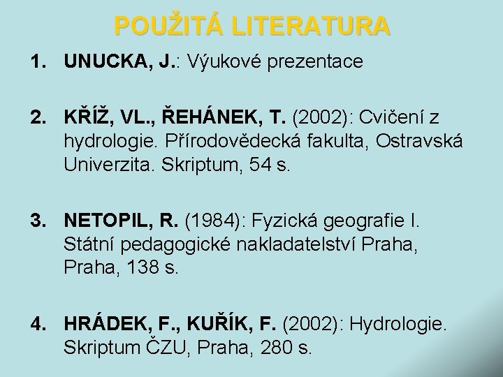 POUŽITÁ LITERATURA 1. UNUCKA, J. : Výukové prezentace 2. KŘÍŽ, VL. , ŘEHÁNEK, T.