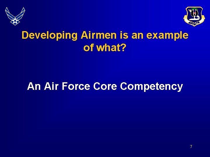 Developing Airmen is an example of what? An Air Force Core Competency 7 