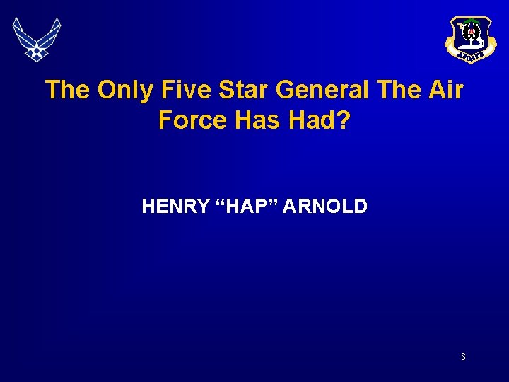 The Only Five Star General The Air Force Has Had? HENRY “HAP” ARNOLD 8