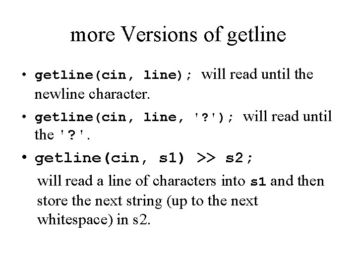 more Versions of getline • getline(cin, line); will read until the newline character. •