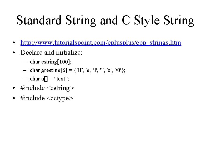 Standard String and C Style String • http: //www. tutorialspoint. com/cplus/cpp_strings. htm • Declare