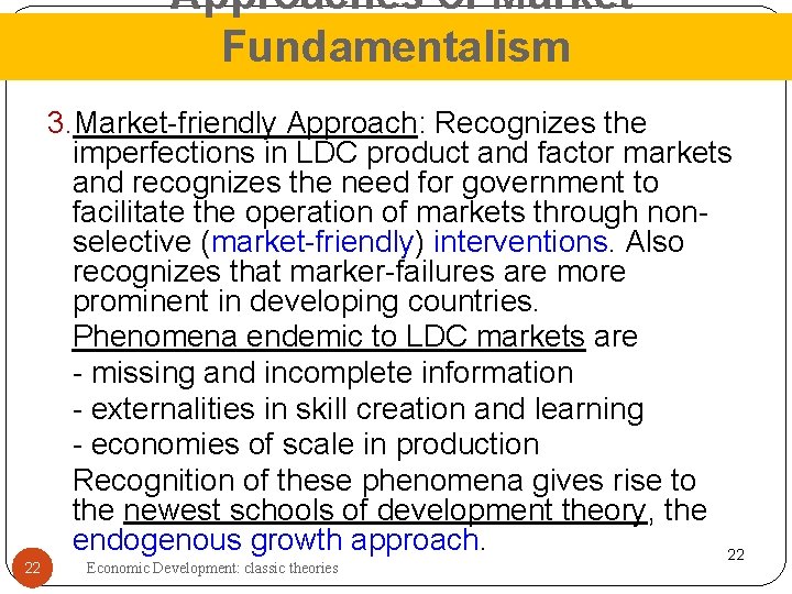 Approaches of Market Fundamentalism 22 3. Market-friendly Approach: Recognizes the imperfections in LDC product