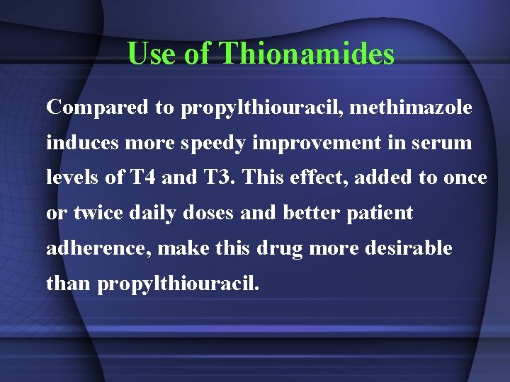 Use of Thionamides Compared to propylthiouracil, methimazole induces more speedy improvement in serum levels