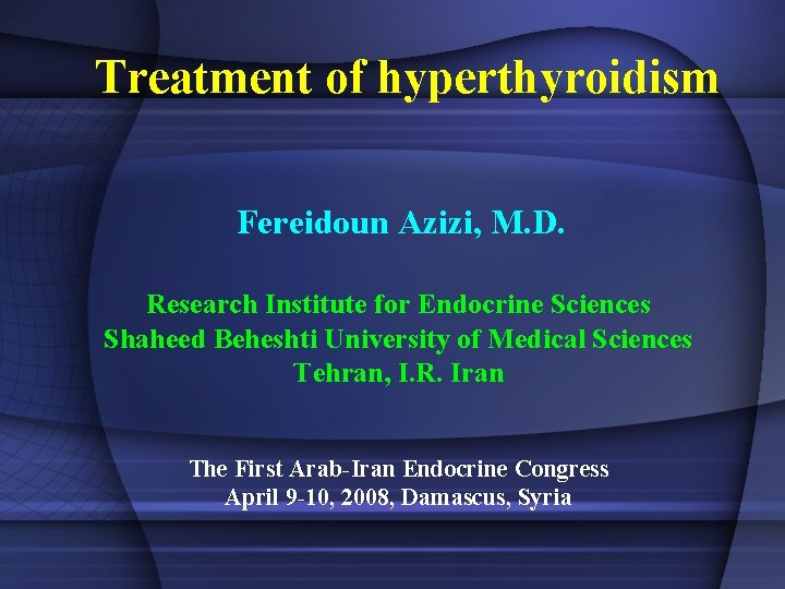 Treatment of hyperthyroidism Fereidoun Azizi, M. D. Research Institute for Endocrine Sciences Shaheed Beheshti