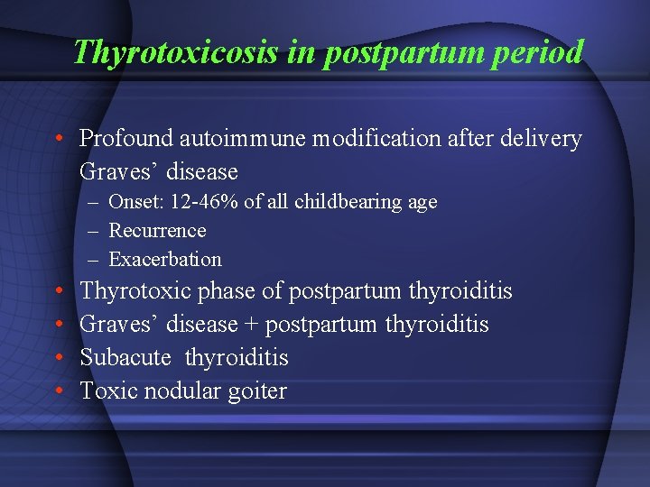 Thyrotoxicosis in postpartum period • Profound autoimmune modification after delivery Graves’ disease – Onset: