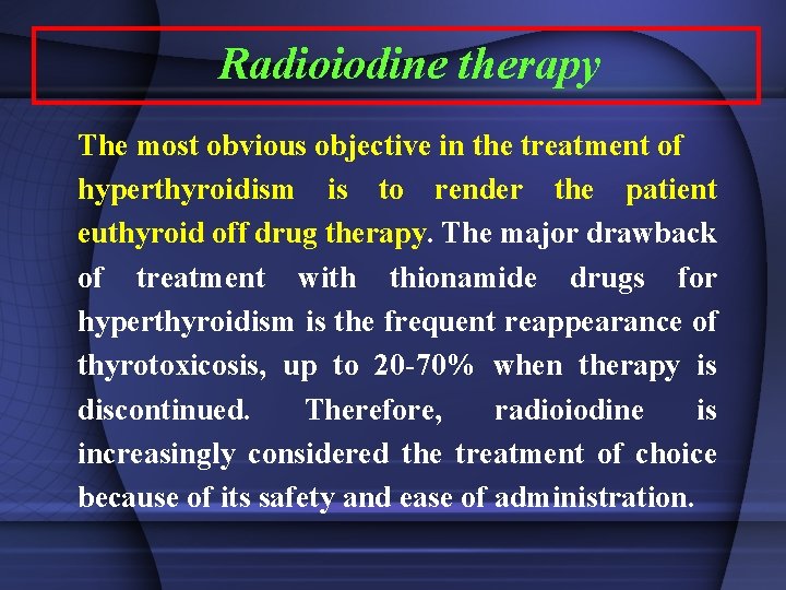 Radioiodine therapy The most obvious objective in the treatment of hyperthyroidism is to render