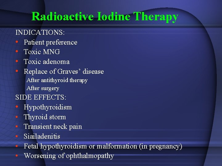 Radioactive Iodine Therapy INDICATIONS: • Patient preference • Toxic MNG • Toxic adenoma •
