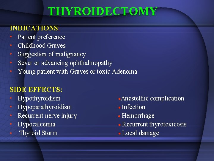 THYROIDECTOMY INDICATIONS: • • • Patient preference Childhood Graves Suggestion of malignancy Sever or