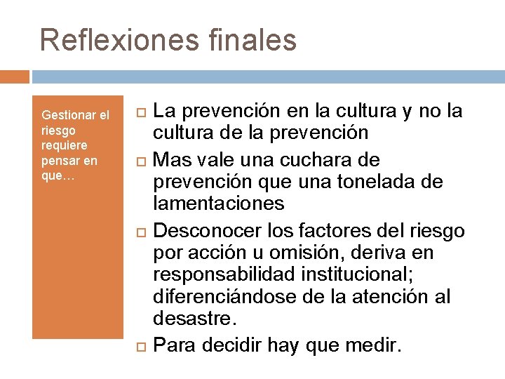 Reflexiones finales Gestionar el riesgo requiere pensar en que… La prevención en la cultura