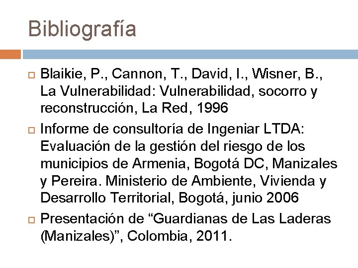 Bibliografía Blaikie, P. , Cannon, T. , David, I. , Wisner, B. , La