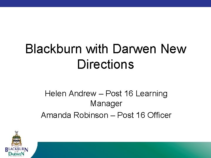 Blackburn with Darwen New Directions Helen Andrew – Post 16 Learning Manager Amanda Robinson