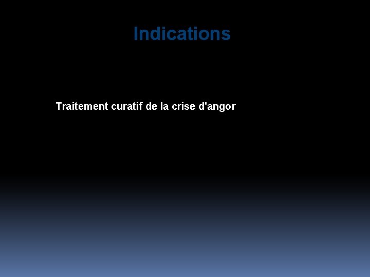 Indications Traitement curatif de la crise d'angor 