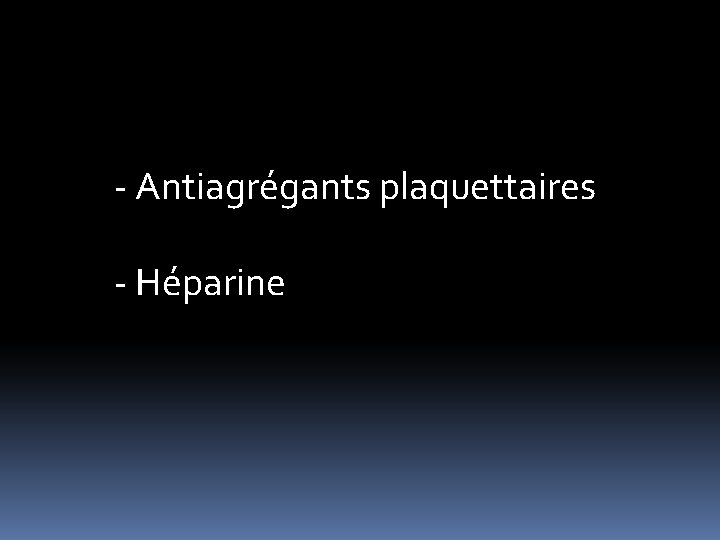 - Antiagrégants plaquettaires - Héparine 