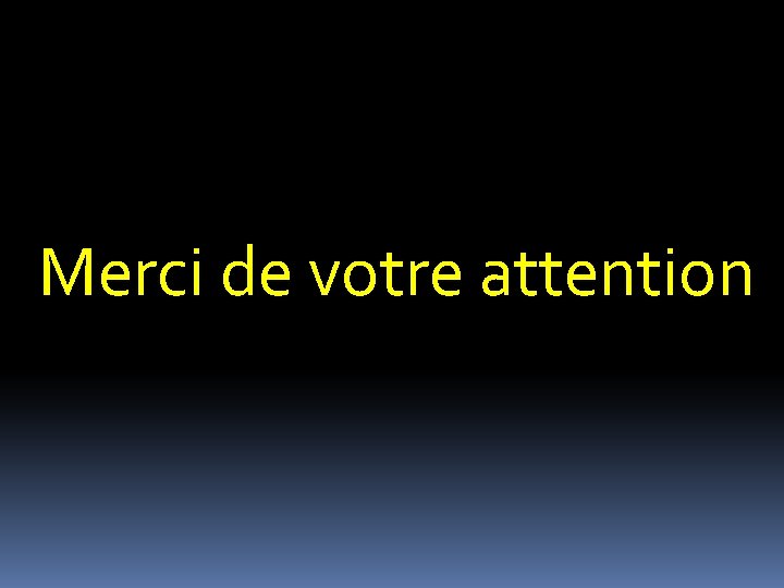 Merci de votre attention 